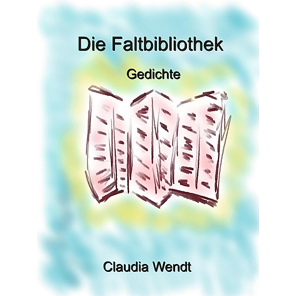 Die Faltbibliothek / Gedichtwelten Bd.21, Claudia Wendt