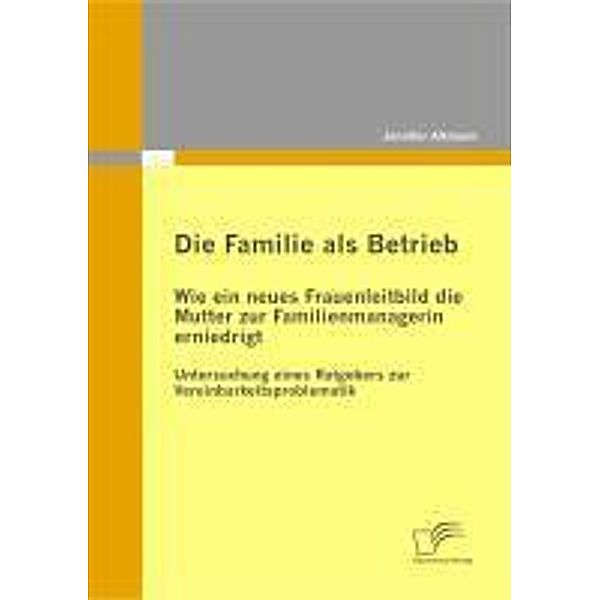 Die Familie als Betrieb: Wie ein neues Frauenleitbild die Mutter zur Familienmanagerin erniedrigt, Jennifer Altmann