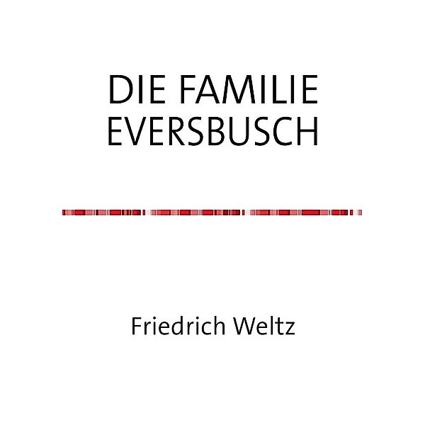 DIE FAMILIE EVERSBUSCH, Friedrich Weltz