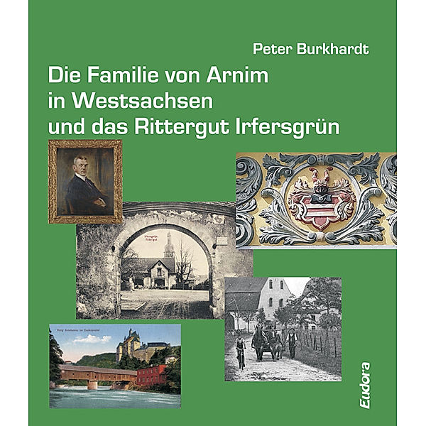 Die Familie von Arnim in Westsachsen und das Rittergut Irfersgrün, Peter Burkhardt