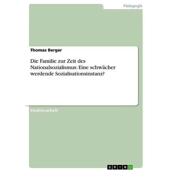 Die Familie zur Zeit des Nationalsozialismus: Eine schwächer werdende Sozialisationsinstanz?, Thomas Berger