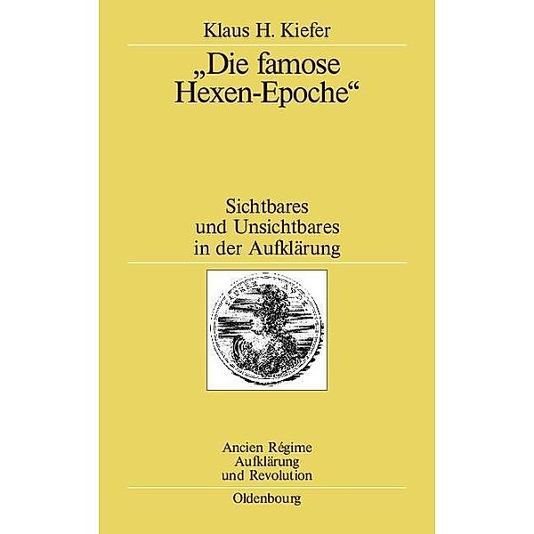 Die famose Hexen-Epoche / Ancien Régime, Aufklärung und Revolution Bd.36, Klaus H. Kiefer