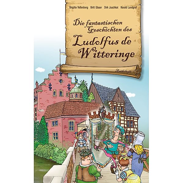 Die fantastischen Geschichten des Ludolfus de Witteringe, Brigitte Vollenberg, Britt Glaser, Dirk Juschkat, Harald Landgraf