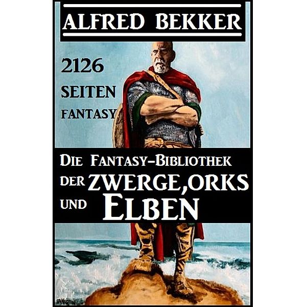 Die Fantasy-Bibliothek der Zwerge, Orks und Elben - 2126 Seiten Fantasy, Alfred Bekker