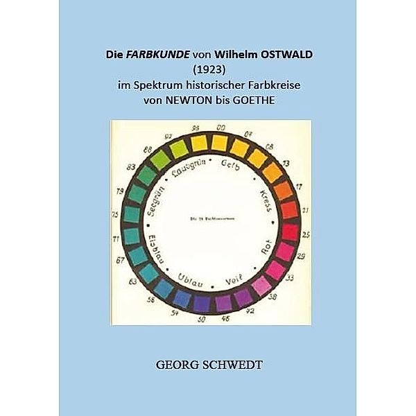 Die Farbkunde von Wilhelm Ostwald (1923) im Spektrum historischer Farbkreise von Newton bis Goethe, Georg Schwedt