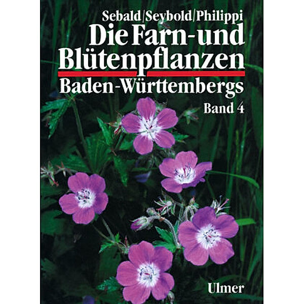 Die Farn- und Blütenpflanzen Baden-Württembergs: Bd.4 Spezieller Teil (Spermatophyta, Unterklasse Rosidae), Oskar Sebald, Georg Philippi, Siegmund Seybold