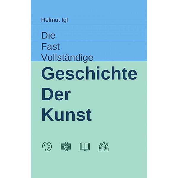 Die fast vollständige Geschichte der Kunst, Helmut Igl
