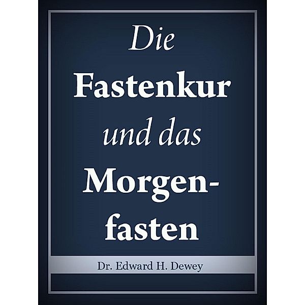 Die Fastenkur und das Morgenfasten, Edward H. Dewey