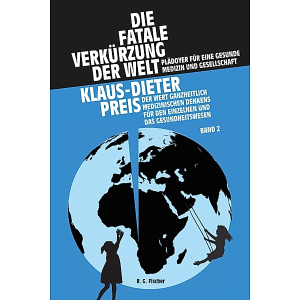 Die fatale Verkürzung der Welt. Plädoyer für eine gesunde Medizin und Gesellschaft, Klaus-Dieter Preis