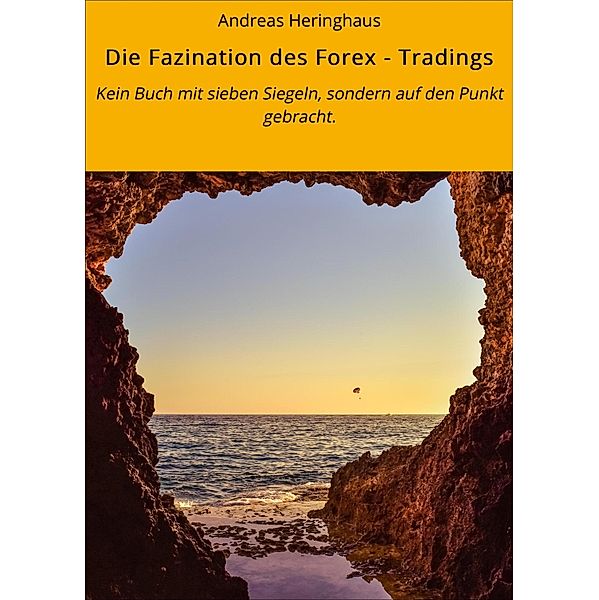 Die Fazination des Forex - Tradings, Andreas Heringhaus