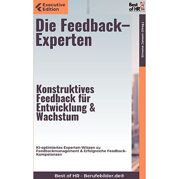 Die Feedback-Experten - Konstruktives Feedback für Entwicklung & Wachstum, Simone Janson