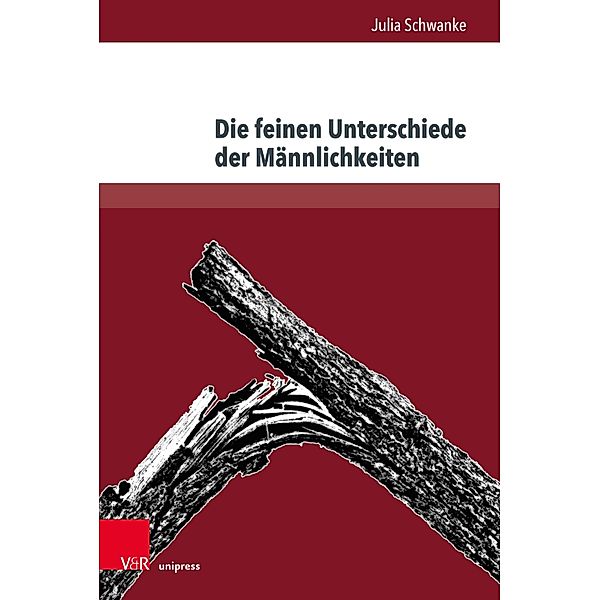 Die feinen Unterschiede der Männlichkeiten / Gesellschaftskritische Literatur - Texte, Autoren und Debatten, Julia Schwanke