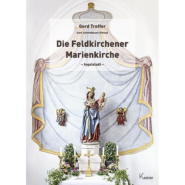 Die Feldkirchener Marienkirche Ingolstadt, Gerd Treffer