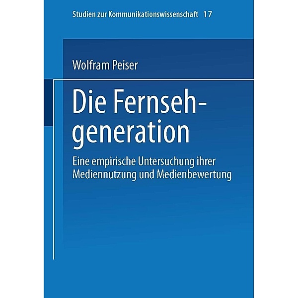 Die Fernsehgeneration / Studien zur Kommunikationswissenschaft Bd.17, Wolfram Peiser