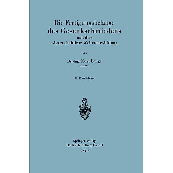 Die Fertigungsbelange des Gesenkschmiedens und ihre wissenschaftliche Weiterentwicklung, Kurt Lange