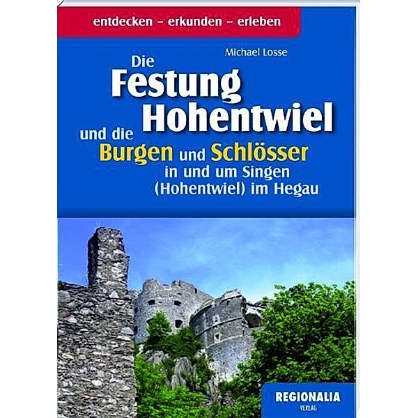 Die Festung Hohentwiel und die Burgen und Schlösser in und um Singen (Hohentwiel) im Hegau, Michael Losse