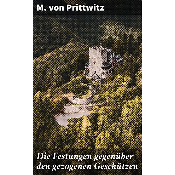Die Festungen gegenüber den gezogenen Geschützen, M. von Prittwitz