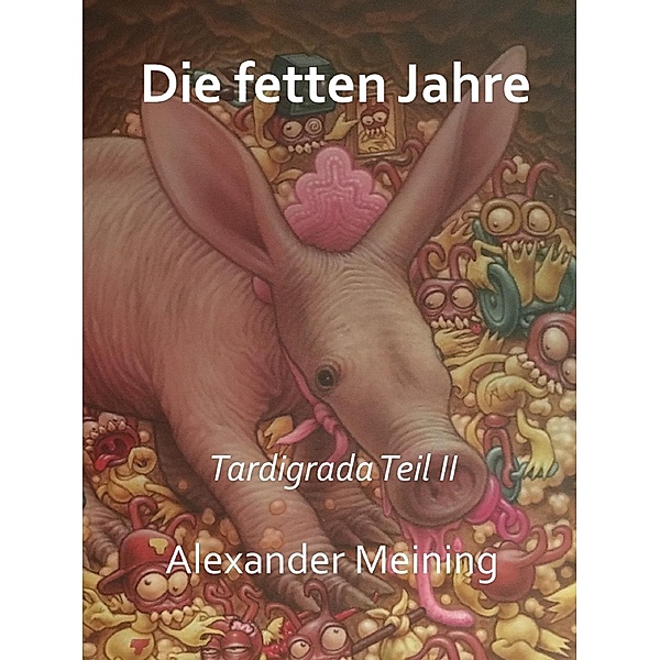 Die fetten Jahre / Tardigrada Trilogie Bd.2, Alexander Meining