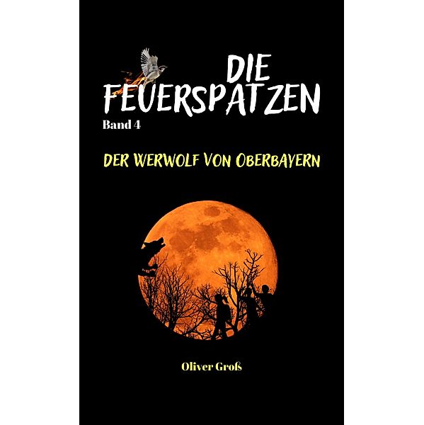 Die Feuerspatzen, Der Werwolf von Oberbayern / Die Feuerspatzen Bd.4, Oliver Gross