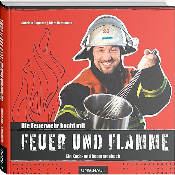 Die Feuerwehr kocht mit Feuer und Flamme, Gabriele Gugetzer, Björn Horstmann