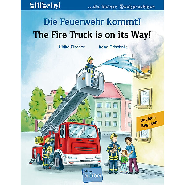 Die Feuerwehr kommt! Deutsch-Englisch. The Fire Truck is on its Way!, Ulrike Fischer, Irene Brischnik