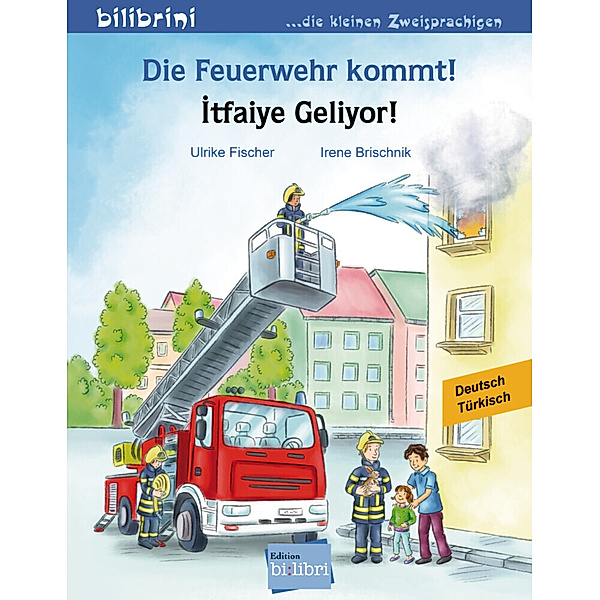 Die Feuerwehr kommt! itfaiye Geliyor!, Deutsch-Türkisch, Irene Brischnik, Ulrike Fischer