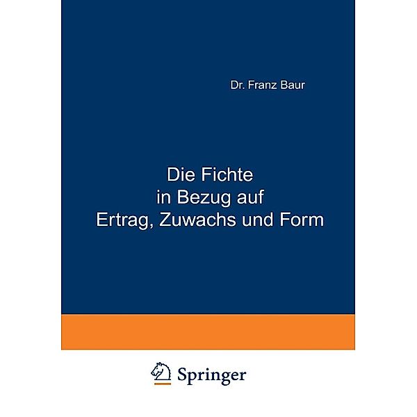 Die Fichte in Bezug auf Ertrag, Zuwachs und Form, Franz Baur