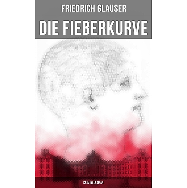 Die Fieberkurve: Kriminalroman, Friedrich Glauser