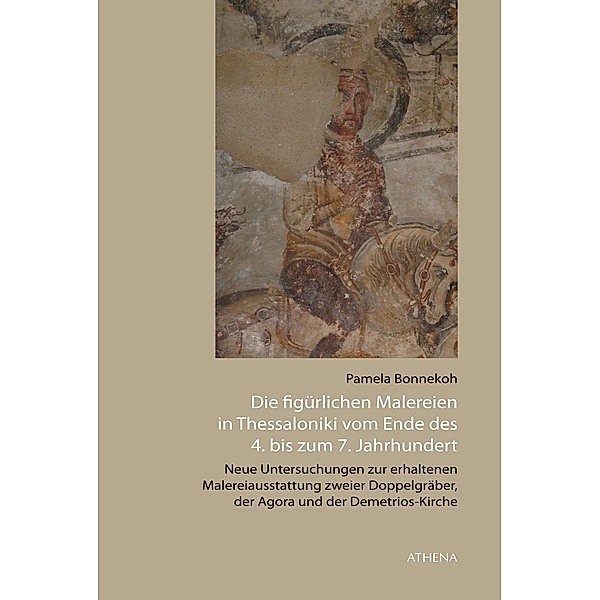 Die figürlichen Malereien in Thessaloniki vom Ende des 4. bis zum 7. Jahrhundert, Pamela Bonnekoh
