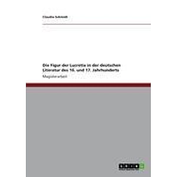 Die Figur der Lucretia in der deutschen Literatur des 16. und 17. Jahrhunderts, Claudia Schmidt