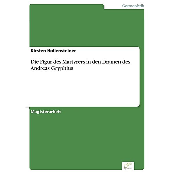 Die Figur des Märtyrers in den Dramen des Andreas Gryphius, Kirsten Hollensteiner