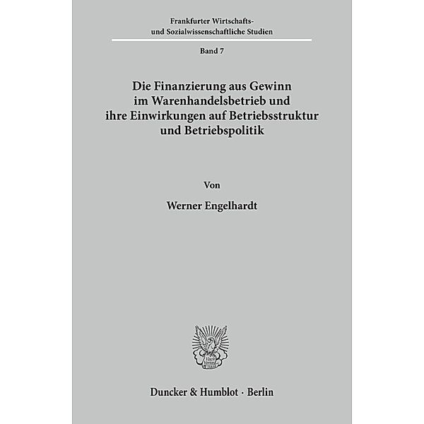 Die Finanzierung aus Gewinn im Warenhandelsbetrieb und ihre Einwirkungen auf Betriebsstruktur und Betriebspolitik., Werner H. Engelhardt