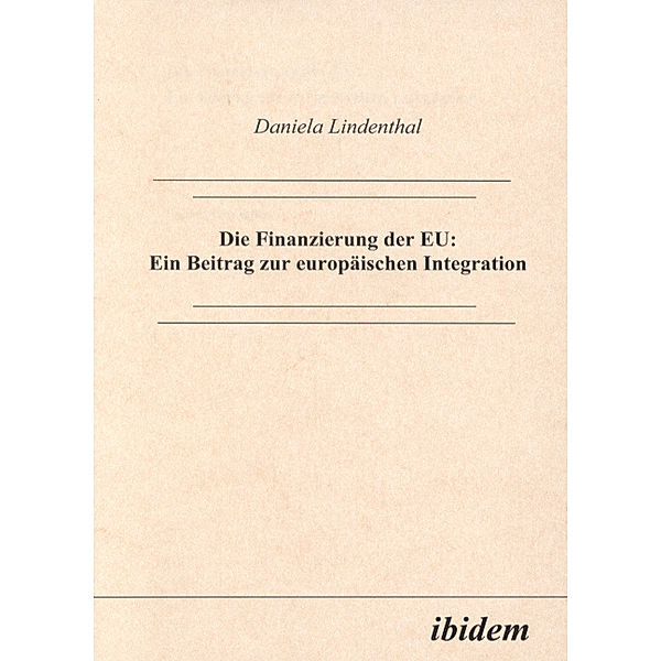 Die Finanzierung der EU: Ein Beitrag zur europäischen Integration, Daniela Lindenthal