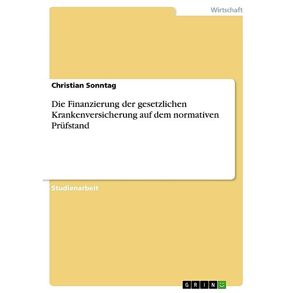 Die Finanzierung der gesetzlichen Krankenversicherung auf dem normativen Prüfstand, Christian Sonntag