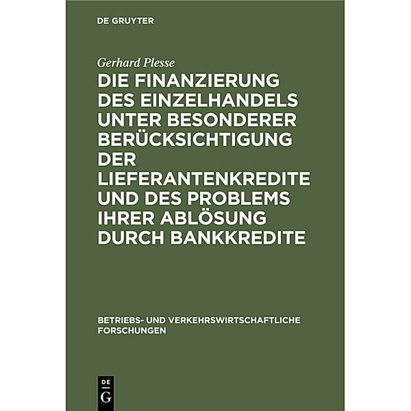 Die Finanzierung des Einzelhandels unter besonderer Berücksichtigung der Lieferantenkredite und des Problems ihrer Ablösung durch Bankkredite, Gerhard Plesse