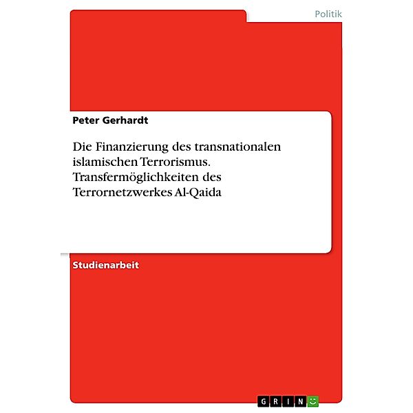 Die Finanzierung des transnationalen islamischen Terrorismus. Transfermöglichkeiten des Terrornetzwerkes Al-Qaida, Peter Gerhardt