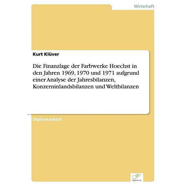 Die Finanzlage der Farbwerke Hoechst in den Jahren 1969, 1970 und 1971 aufgrund einer Analyse der Jahresbilanzen, Konzerninlandsbilanzen und Weltbilanzen, Kurt Klüver