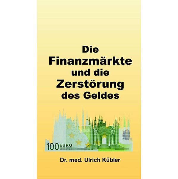 Die Finanzmärkte und die Zerstörung des Geldes, Ulrich Kübler