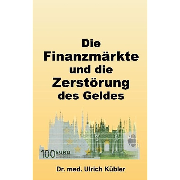 Die Finanzmärkte und die Zerstörung des Geldes, Ulrich Kübler
