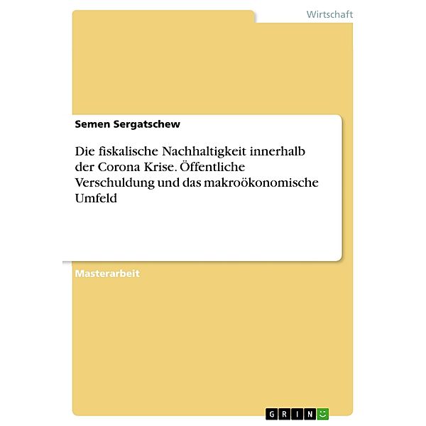 Die fiskalische Nachhaltigkeit innerhalb der Corona Krise. Öffentliche Verschuldung und das makroökonomische Umfeld, Semen Sergatschew