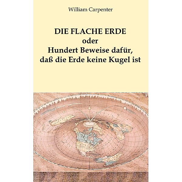 Die flache Erde oder Hundert Beweise dafür, dass die Erde keine Kugel ist, William Carpenter