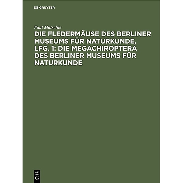 Die Fledermäuse des Berliner Museums für Naturkunde, Lfg. 1: Die Megachiroptera des Berliner Museums für Naturkunde, Paul Matschie