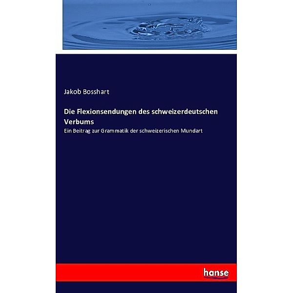 Die Flexionsendungen des schweizerdeutschen Verbums, Jakob Bosshart