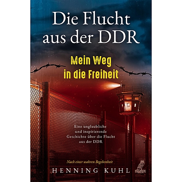 Die Flucht aus der DDR - Mein Weg in die Freiheit, Henning Kuhl