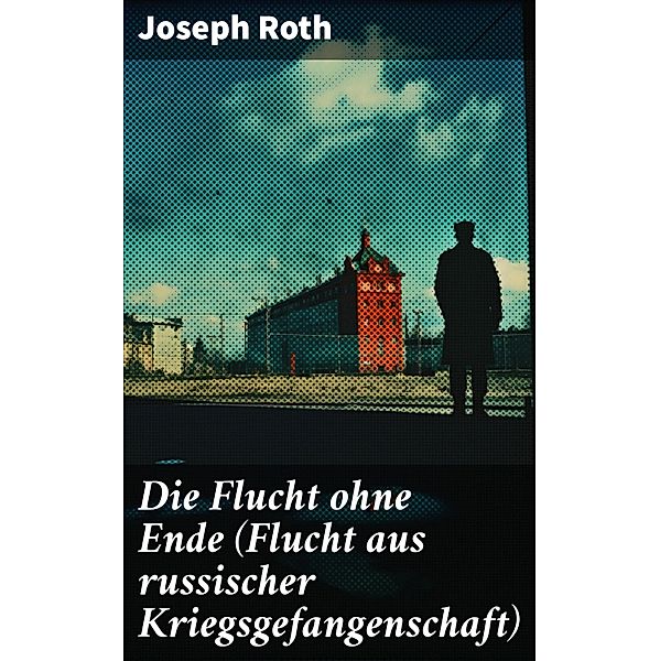 Die Flucht ohne Ende (Flucht aus russischer Kriegsgefangenschaft), Joseph Roth