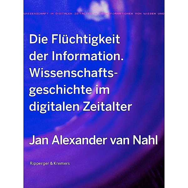 Die Flüchtigkeit der Information / Transformationen von Wissen und Wissenschaft im digitalen Zeitalter Bd.3, Jan Alexander van Nahl