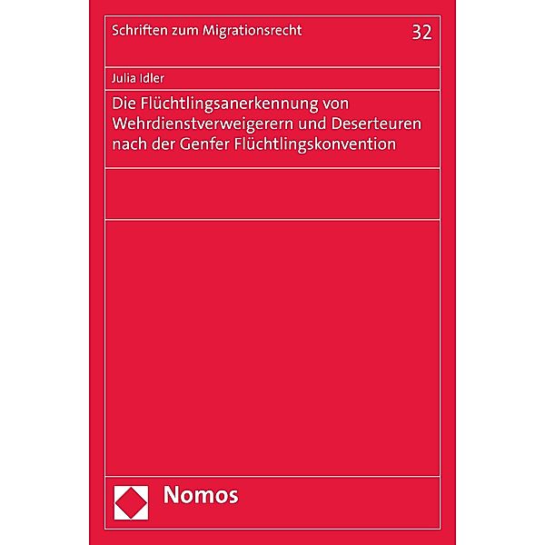 Die Flüchtlingsanerkennung von Wehrdienstverweigerern und Deserteuren nach der Genfer Flüchtlingskonvention / Schriften zum Migrationsrecht Bd.32, Julia Idler