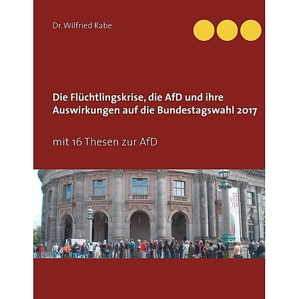 Die Flüchtlingskrise, die AfD und ihre Auswirkungen auf die Bundestagswahl 2017, Wilfried Rabe