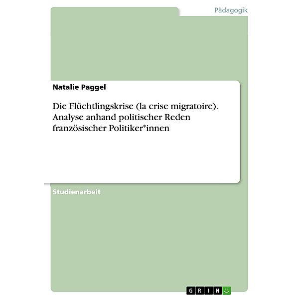 Die Flüchtlingskrise (la crise migratoire). Analyse anhand politischer Reden französischer Politiker*innen, Natalie Paggel