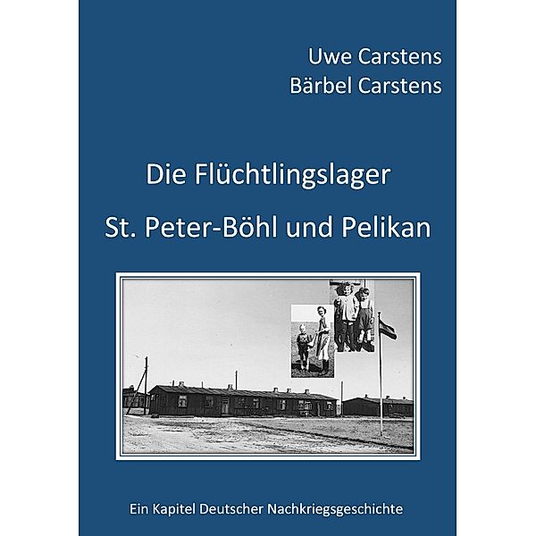 Die Flüchtlingslager St. Peter-Böhl und Pelikan, Uwe Carstens, Bärbel Carstens